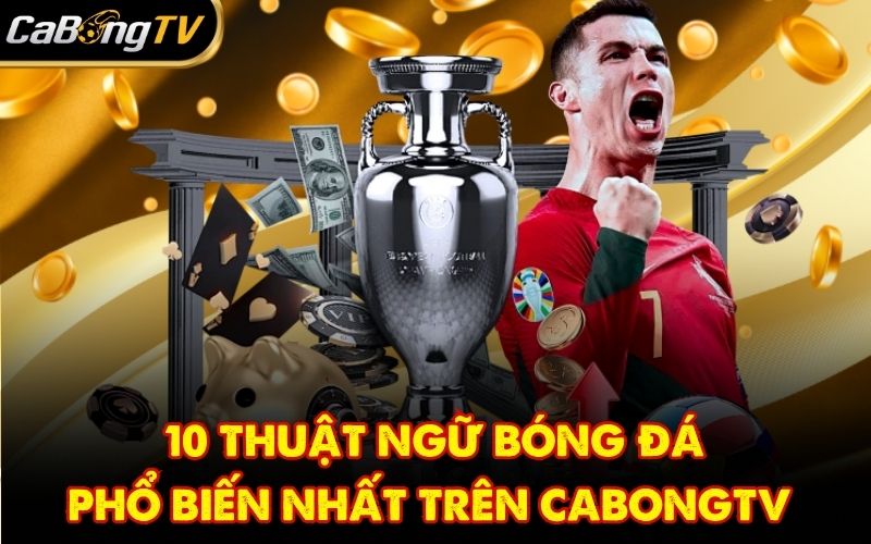 10 Thuật Ngữ Bóng Đá Phổ Biến Nhất Trên CabongTV